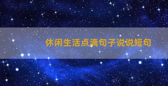 休闲生活点滴句子说说短句