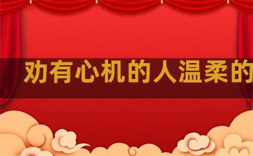 劝有心机的人温柔的句子