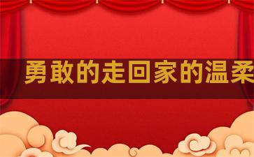 勇敢的走回家的温柔句子